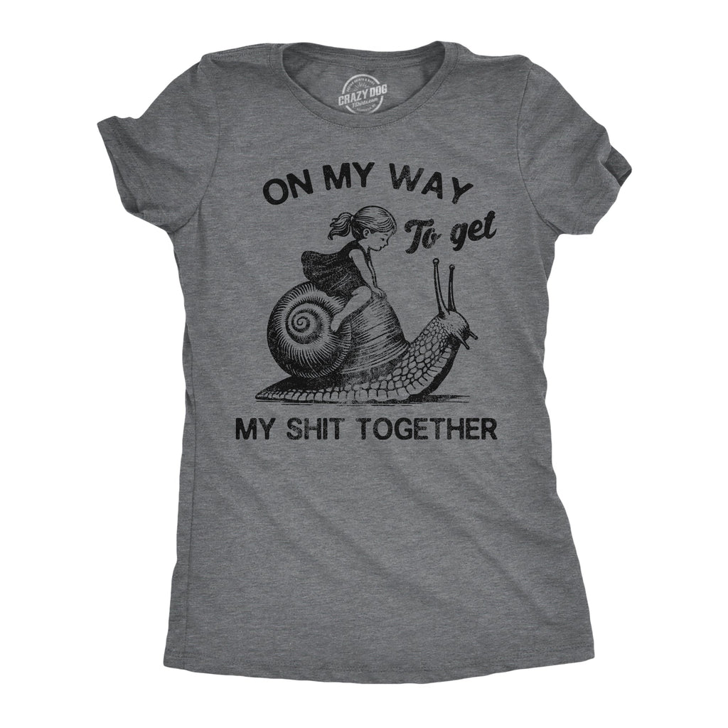 On My Way To Get My Shit Together Women's T Shirt