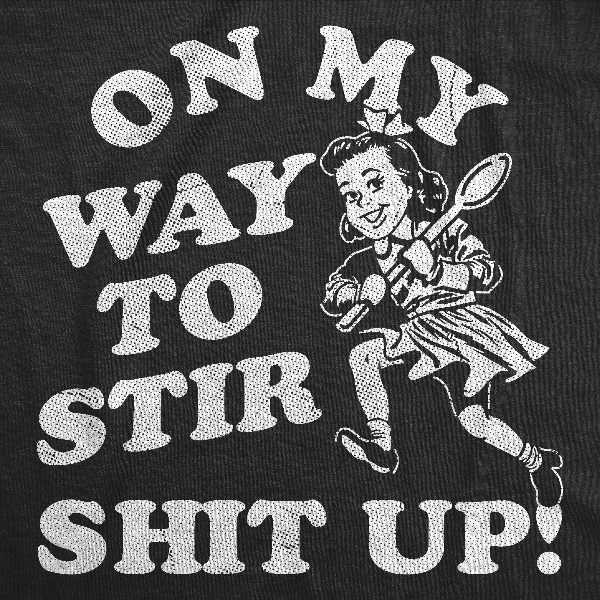 On My Way To Stir Shit Up Women's T Shirt