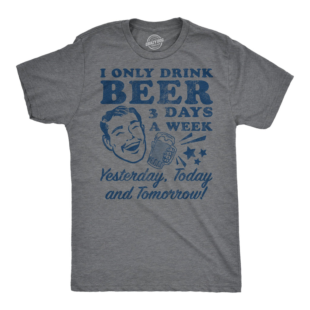 I Only Drink Beer 3 Days A Week Men's T Shirt