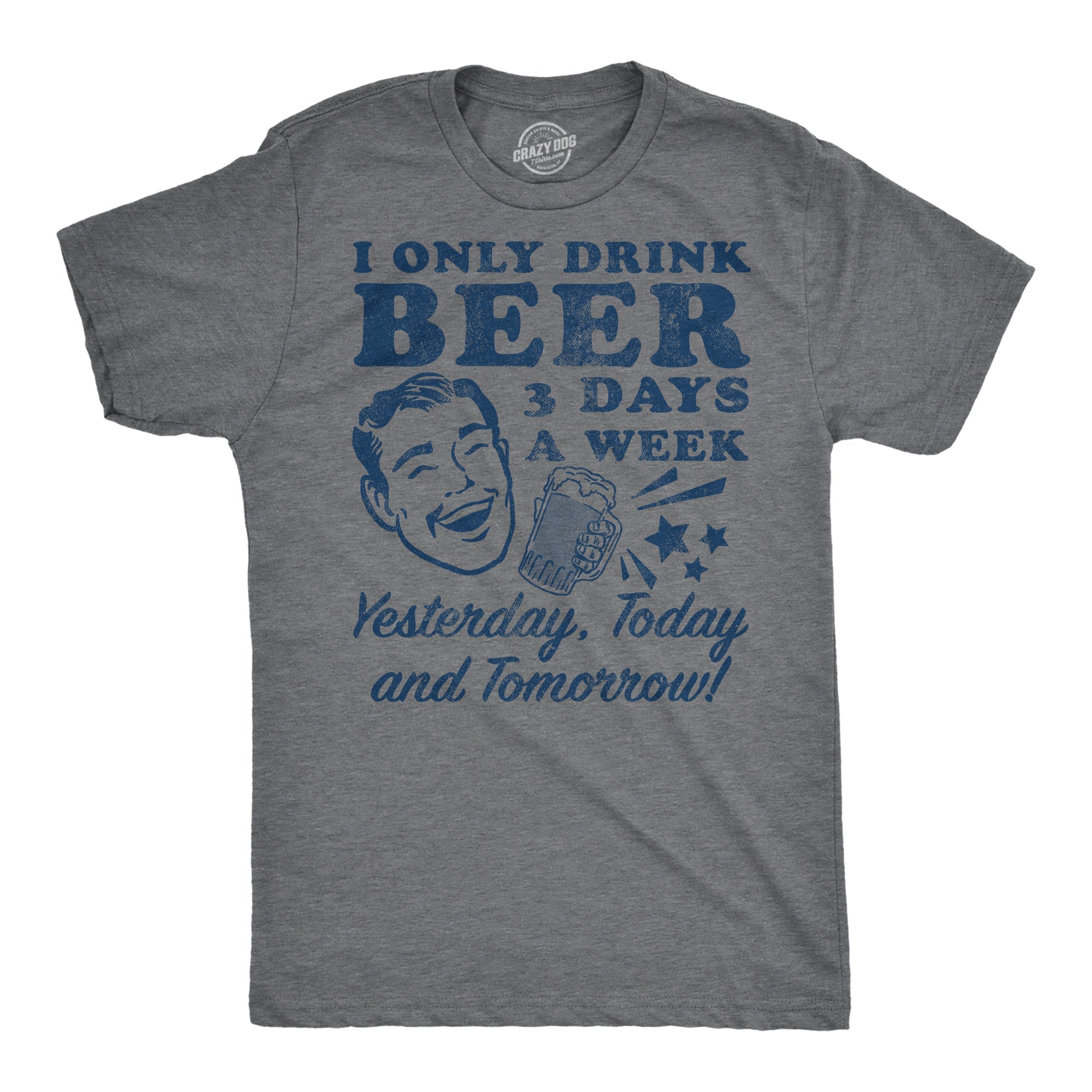 I Only Drink Beer 3 Days A Week Men's T Shirt