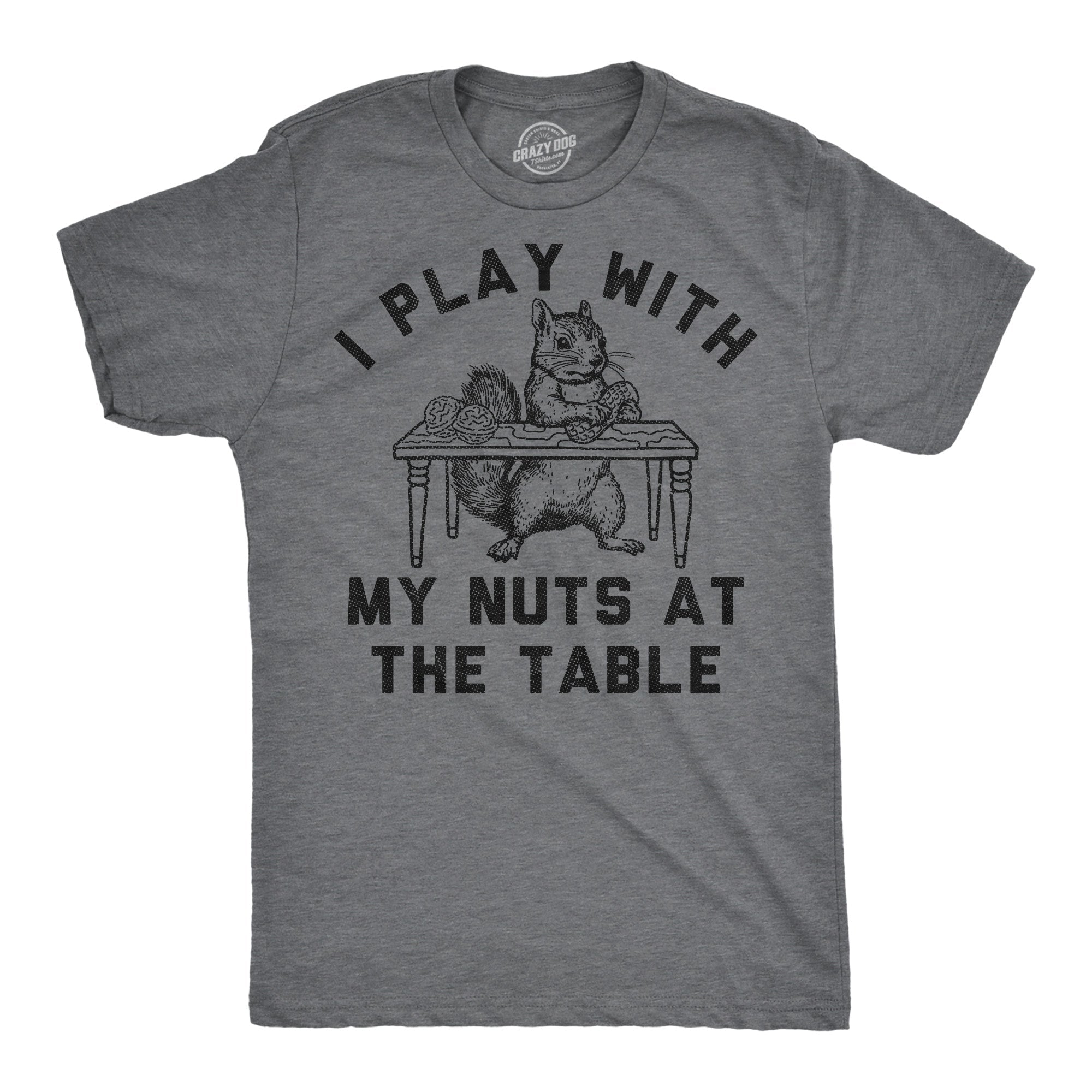 I Play With My Nuts At The Table Men's T Shirt
