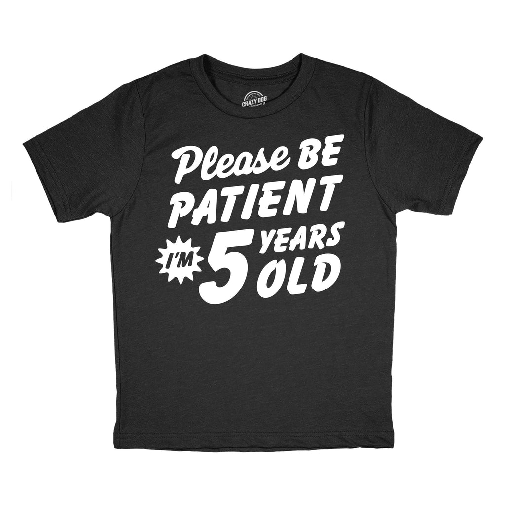 Please Be Patient Im 5 Years Old Youth T Shirt