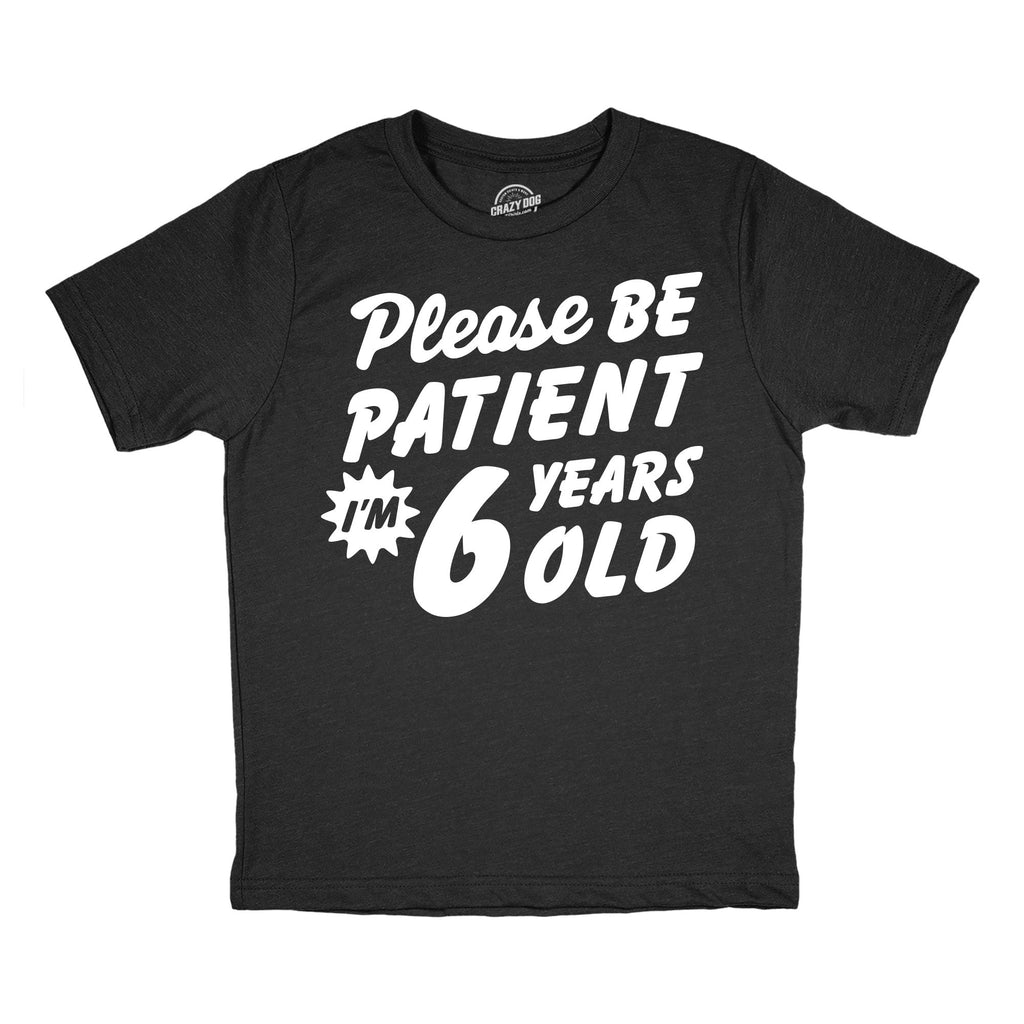 Please Be Patient Im 6 Years Old Youth T Shirt