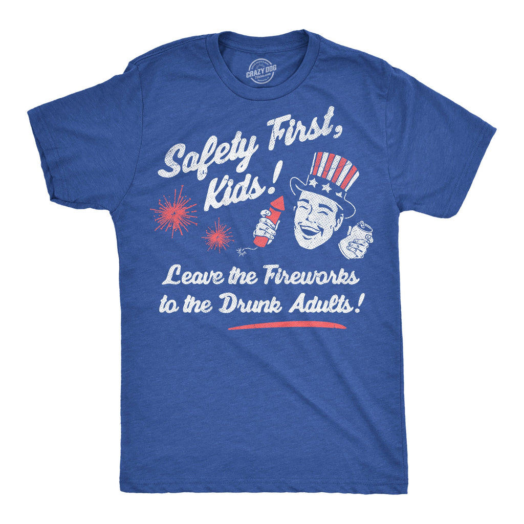Safety First Kids Leave The Fireworks To The Drunk Adults Men's T Shirt