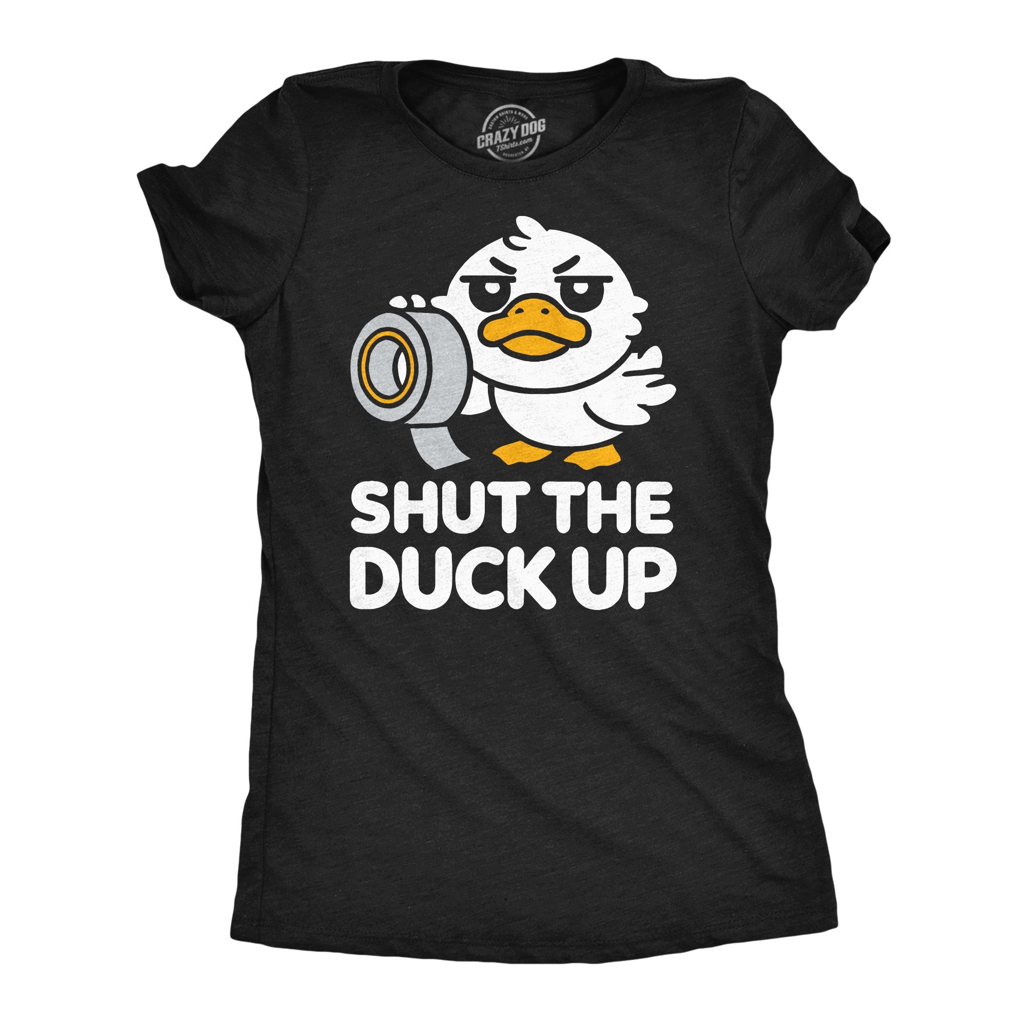 Shut The Duck Up Women's T Shirt