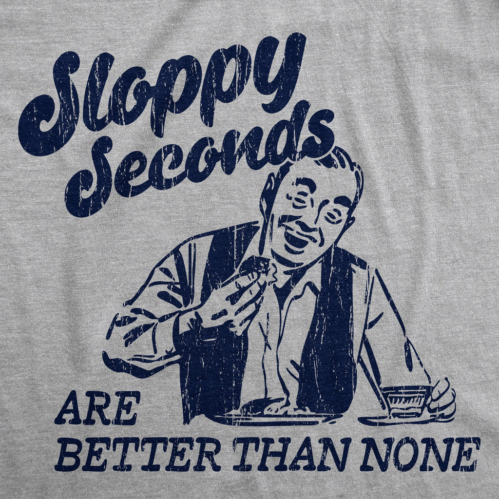 Sloppy Seconds Are Better Than None Men's T Shirt