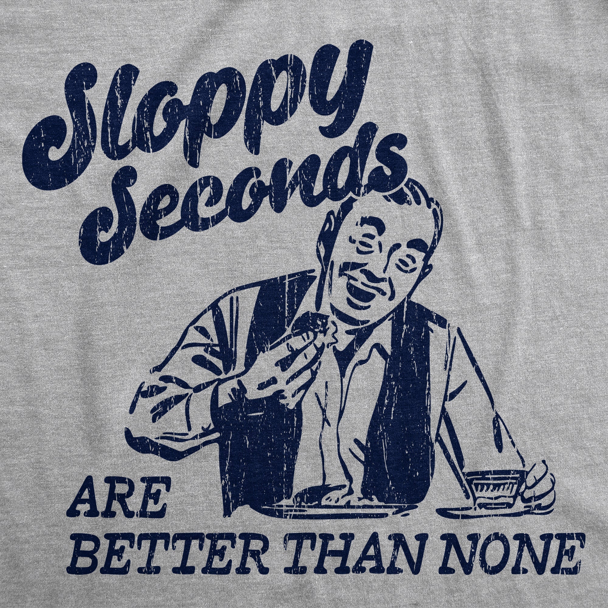 Sloppy Seconds Are Better Than None Men's T Shirt