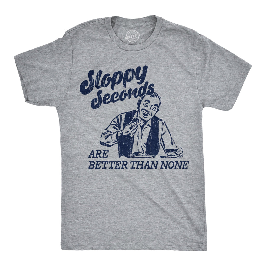 Sloppy Seconds Are Better Than None Men's T Shirt