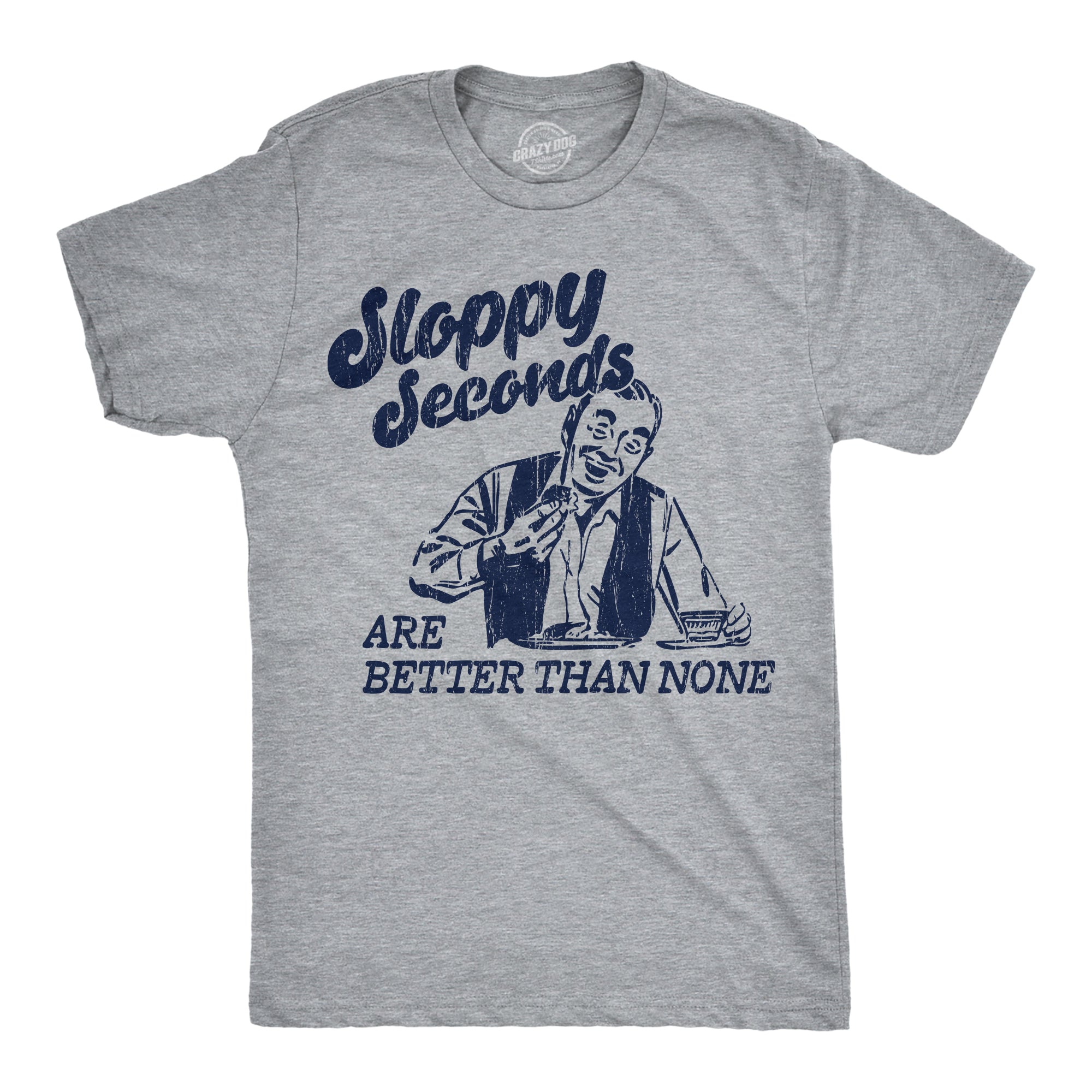 Sloppy Seconds Are Better Than None Men's T Shirt