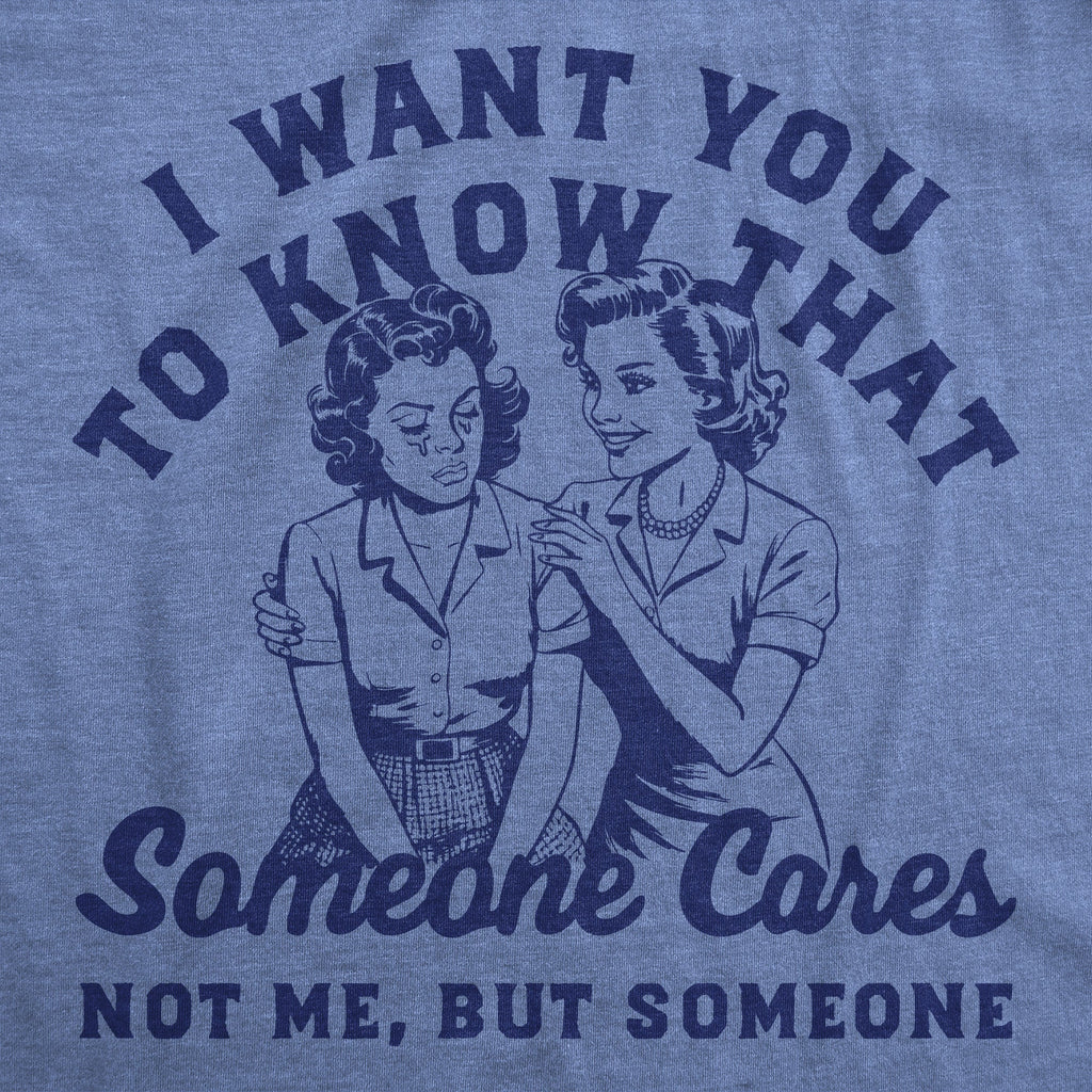 I Want You To Know That Someone Cares Not Me But Someone Women's T Shirt