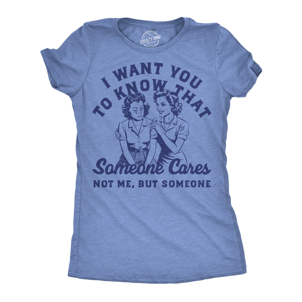 I Want You To Know That Someone Cares Not Me But Someone Women's T Shirt