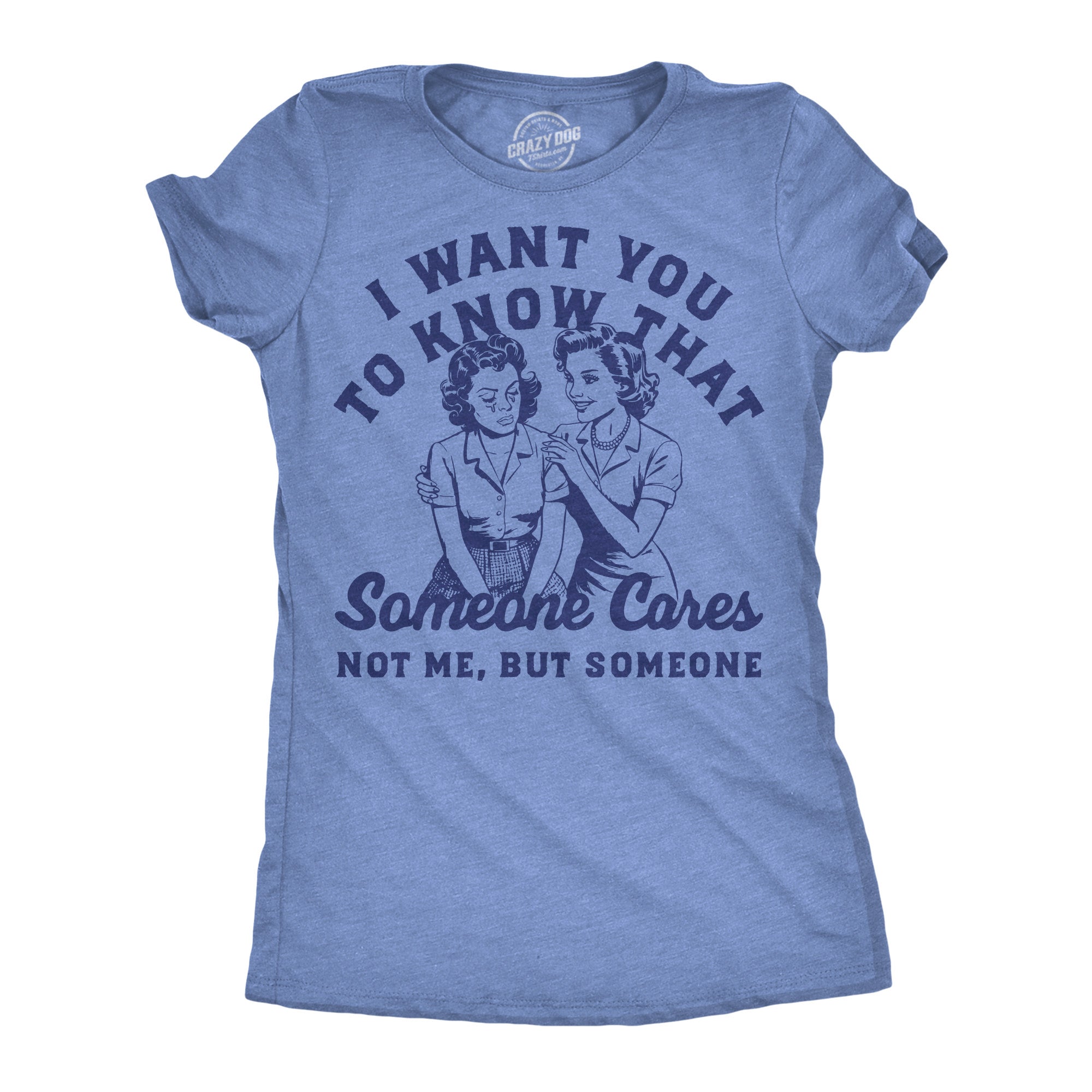 I Want You To Know That Someone Cares Not Me But Someone Women's T Shirt