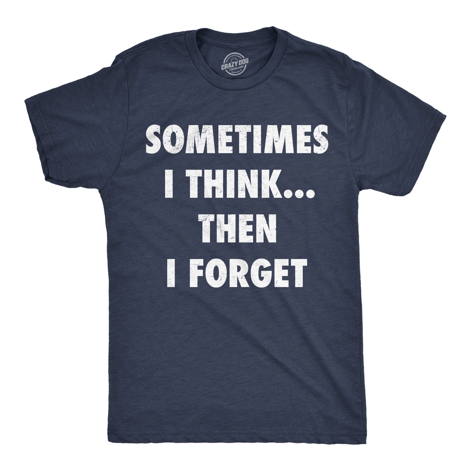 Sometimes I Think Then I Forget Men's T Shirt