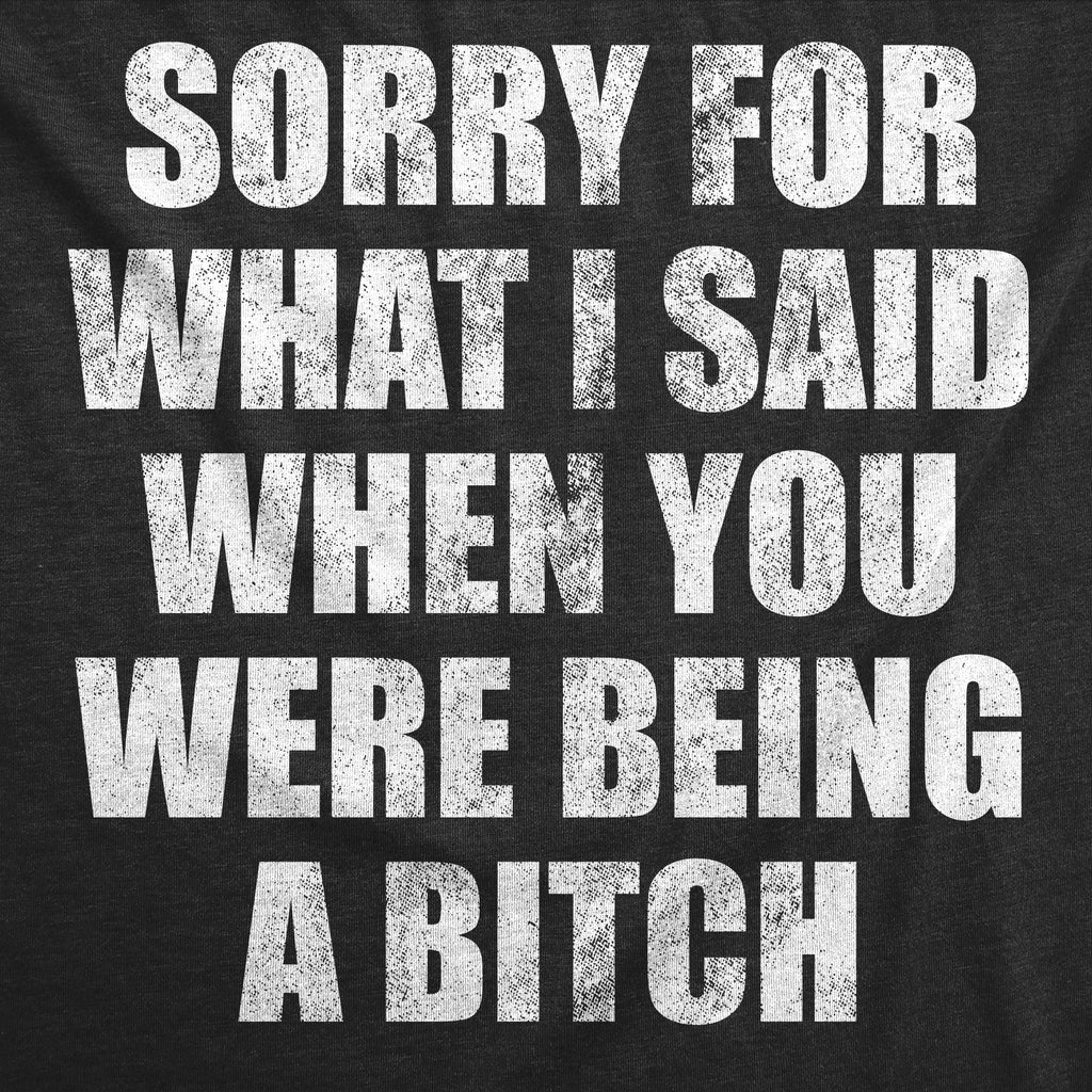 Sorry For What I Said When You Were A Bitch Men's T Shirt