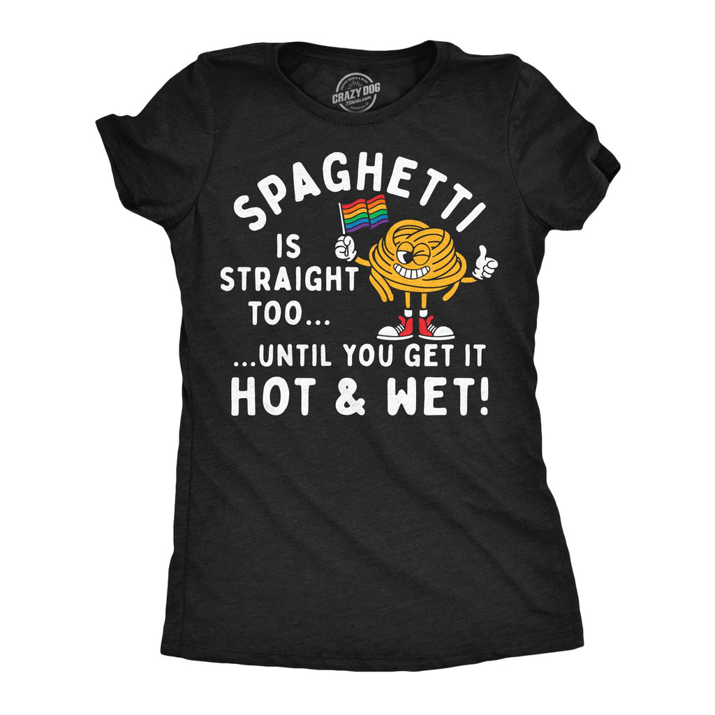 Spaghetti Is Straight Too Until You Get It Hot And Wet Women's T Shirt