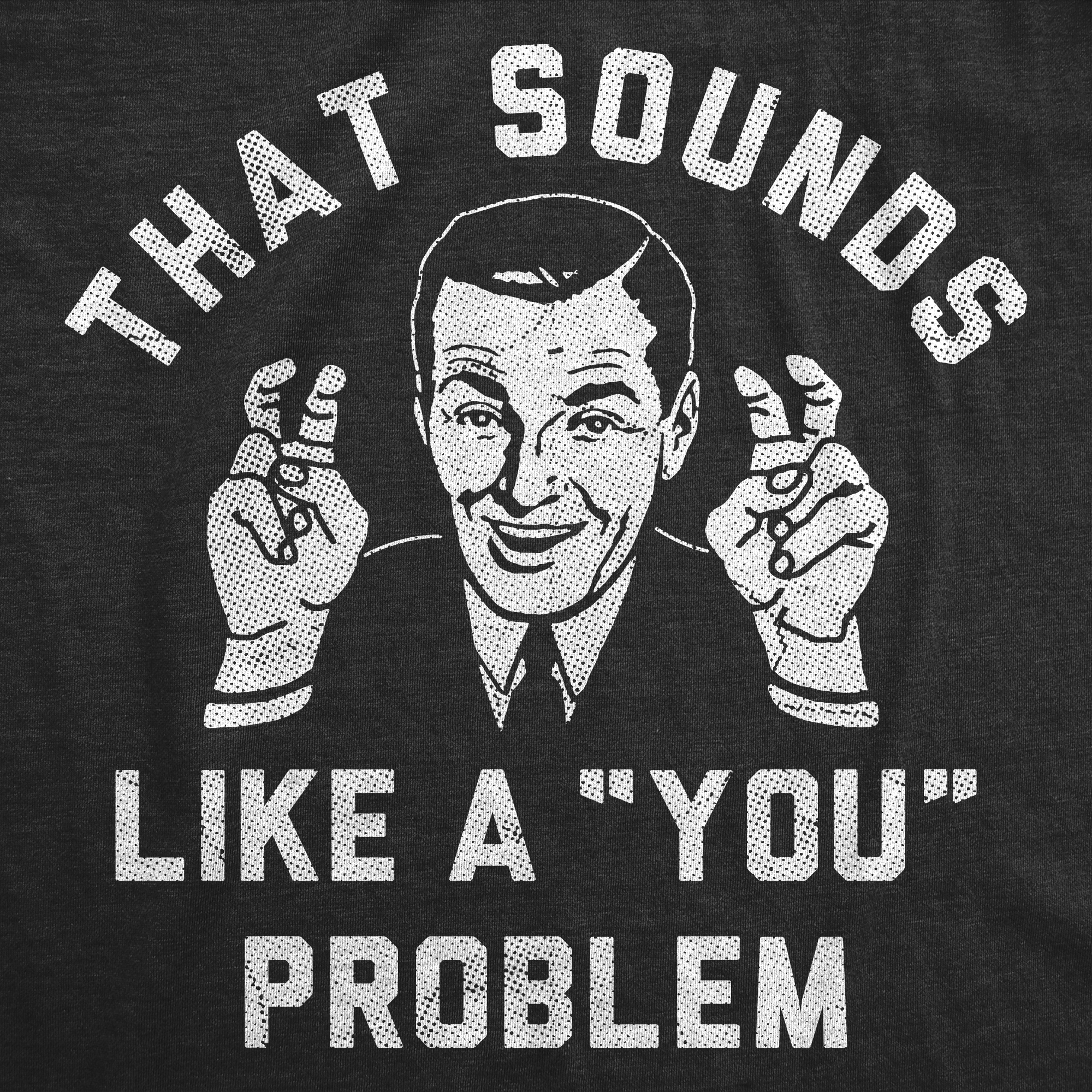 That Sounds Like A You Problem Men's T Shirt