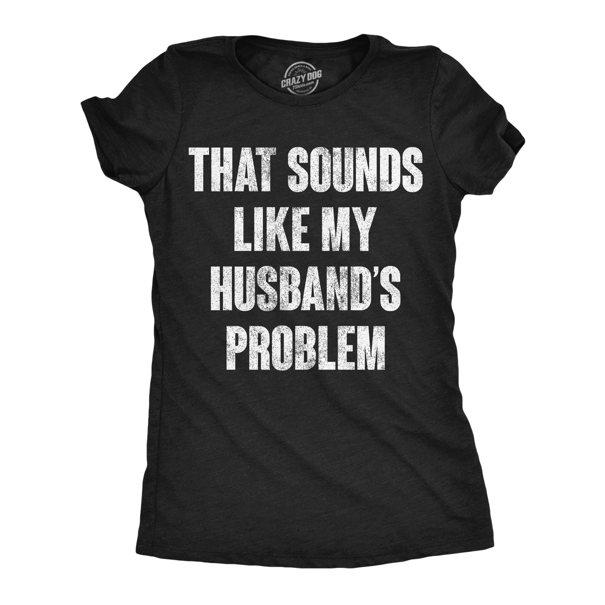 That Sounds Like My Husbands Problem Women's T Shirt