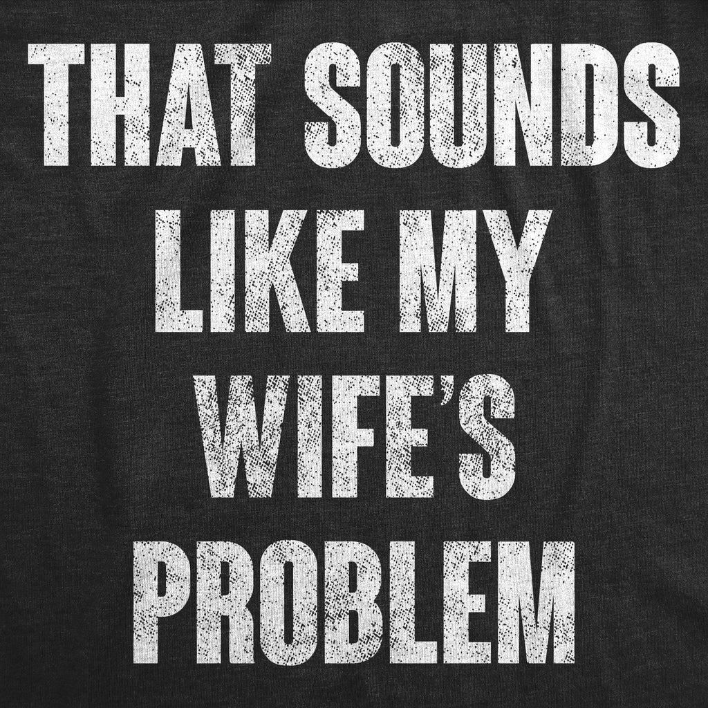 That Sounds Like My Wifes Problem Women's T Shirt