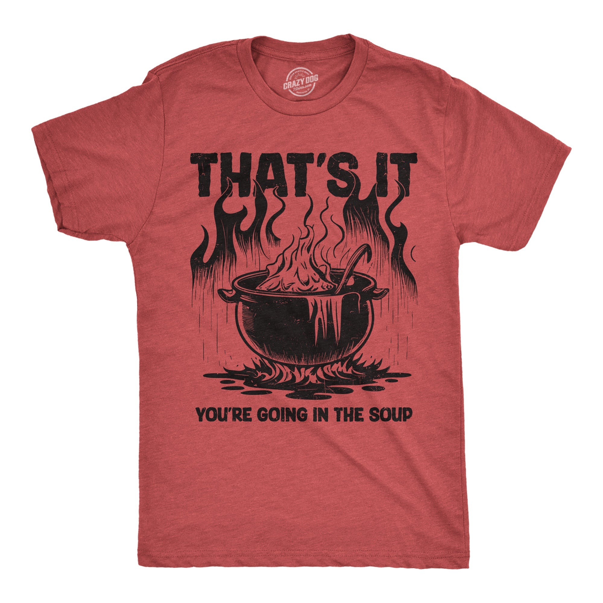 Thats It Youre Going In The Soup Men's T Shirt