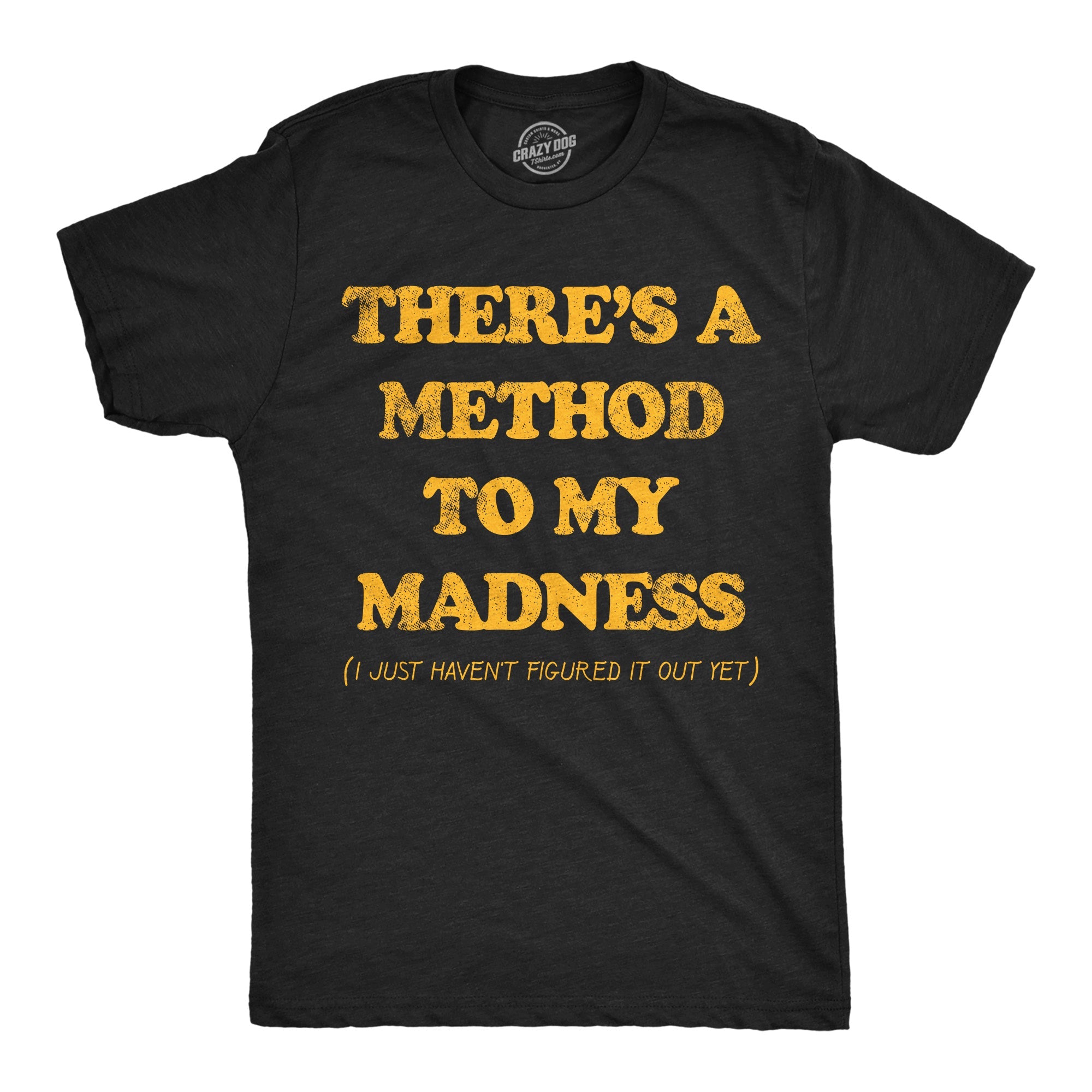 Theres A Method To My Madness I Just Havent Figured It Out Yet Men's T Shirt