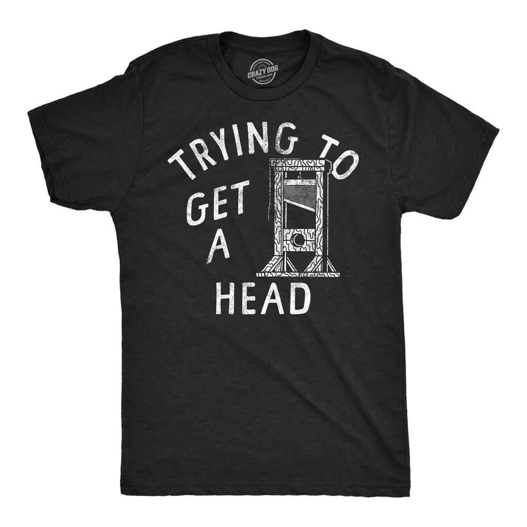 Trying To Get A Head Men's T Shirt