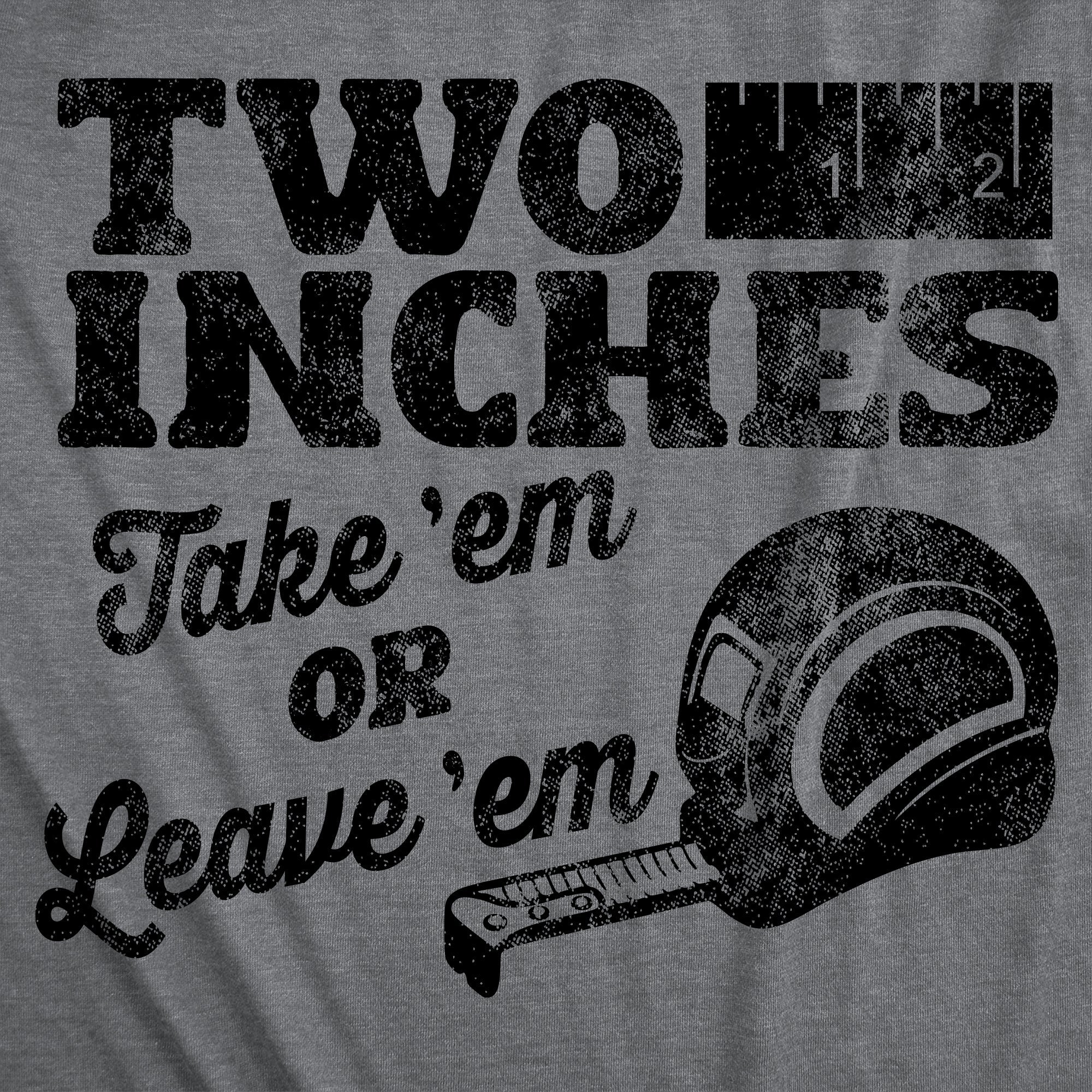 Two Inches Take Em Or Leave Em Men's T Shirt