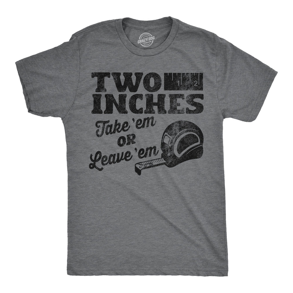 Two Inches Take Em Or Leave Em Men's T Shirt
