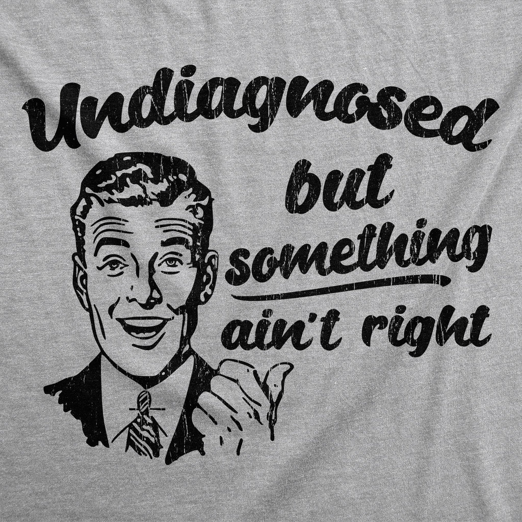 Undiagnosed But Something Aint Right Men's T Shirt