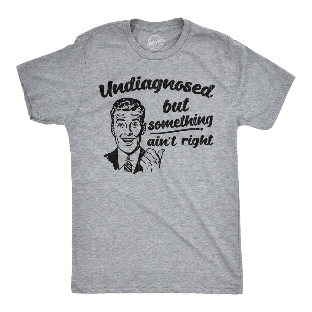 Undiagnosed But Something Aint Right Men's T Shirt