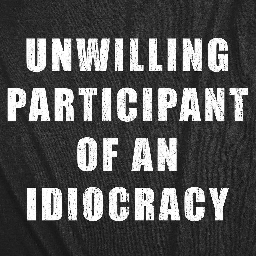 Unwilling Participant Of An Idiocracy Men's T Shirt