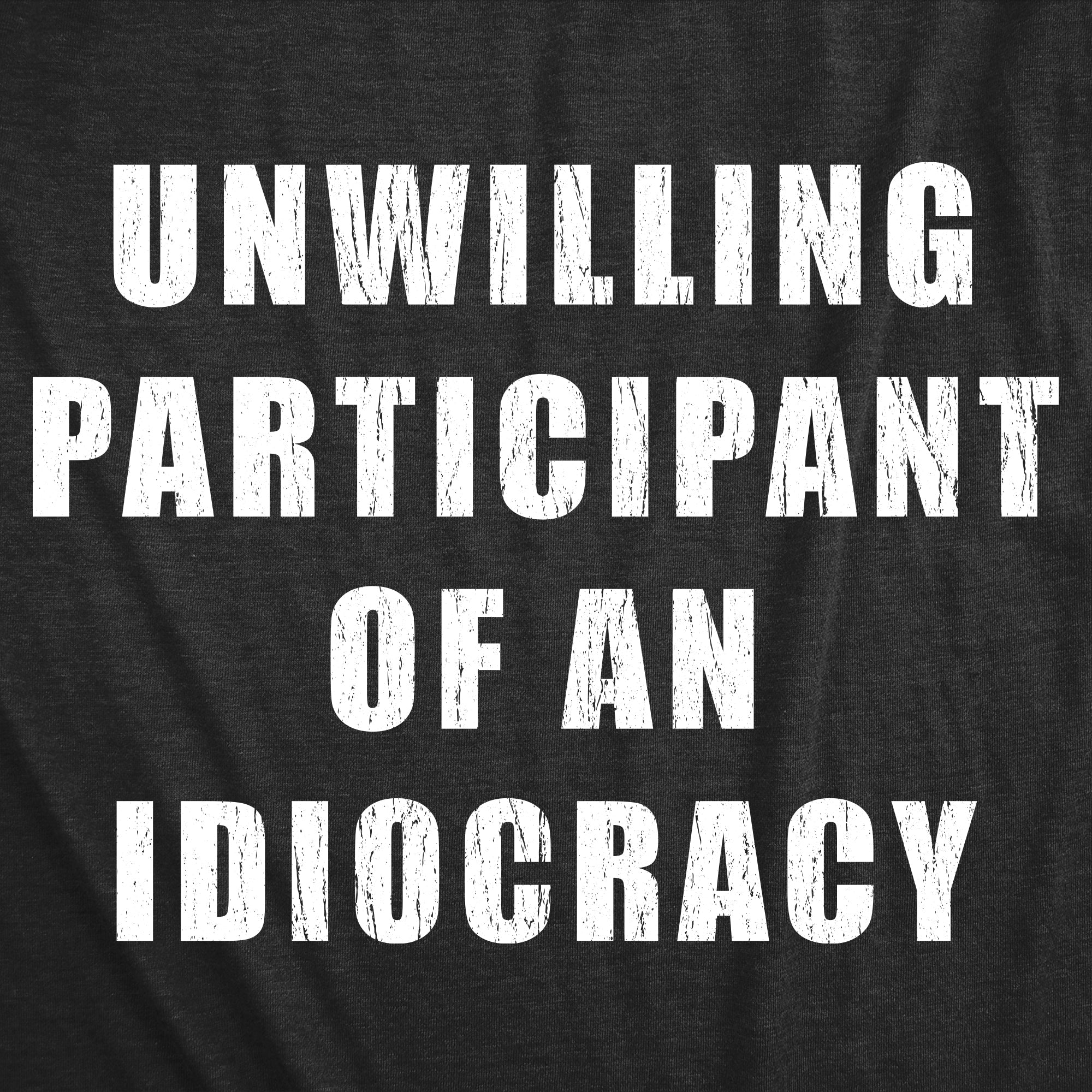 Unwilling Participant Of An Idiocracy Men's T Shirt