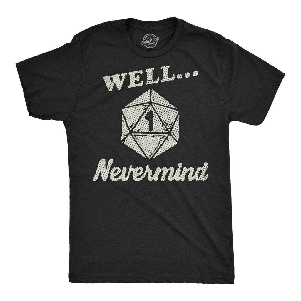 Well Nevermind Men's T Shirt