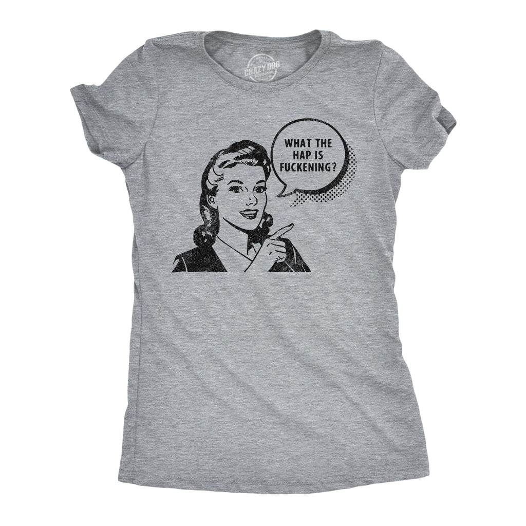 What The Hap Is Fuckening Women's T Shirt