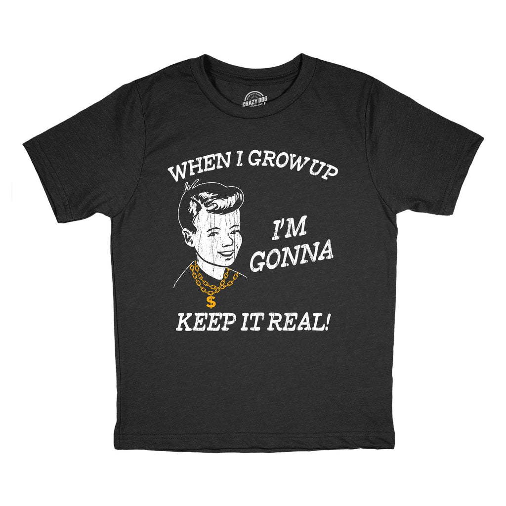 When I Grow Up Im Gonna Keep It Real Youth T Shirt