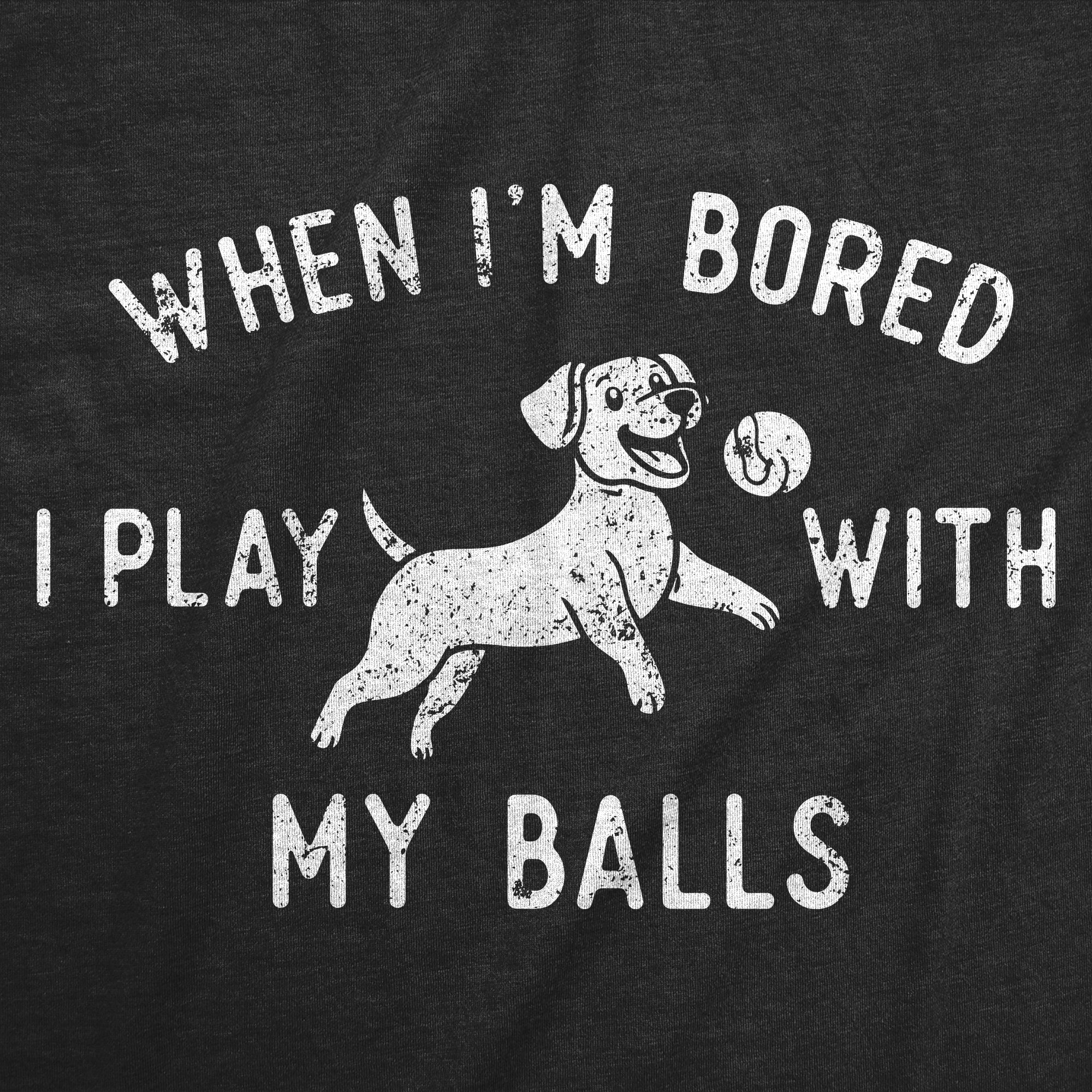 When Im Bored I Play With My Balls Men's T Shirt