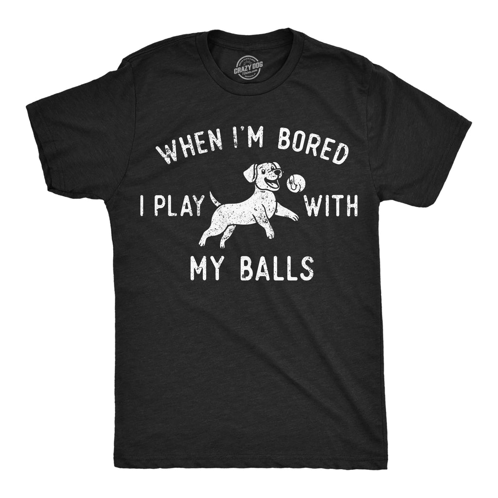 When Im Bored I Play With My Balls Men's T Shirt