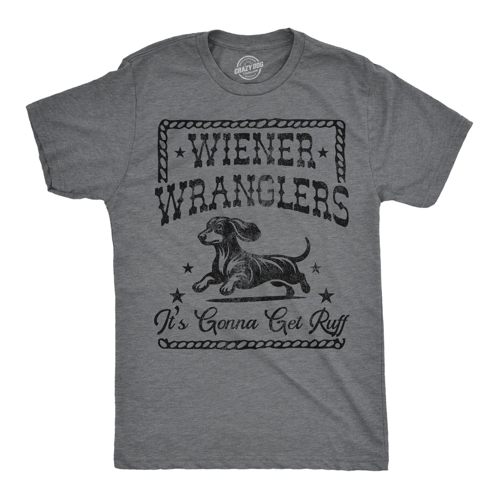 Wiener Wranglers Its Gonna Get Ruff Men's T Shirt