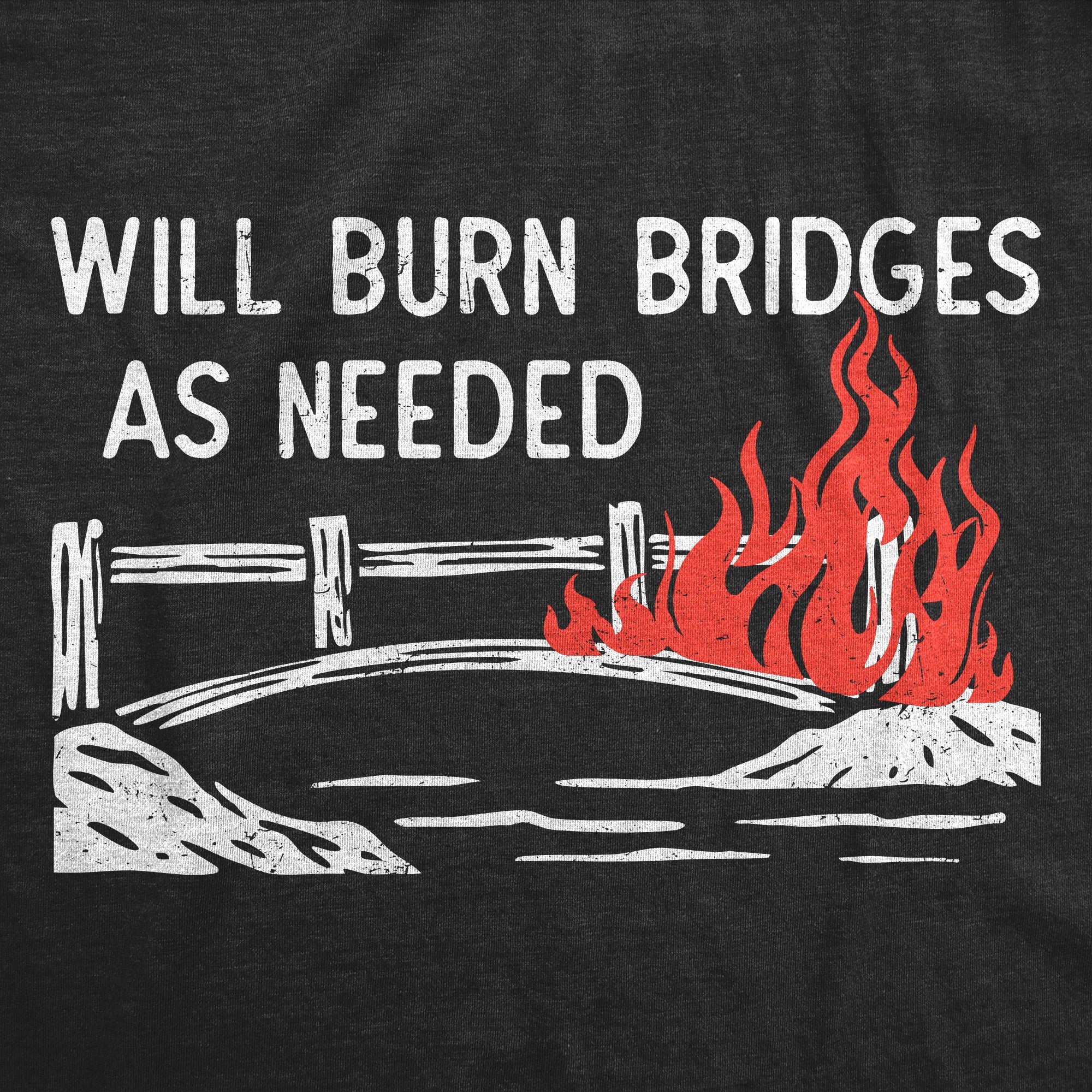Will Burn Bridges As Needed Women's T Shirt