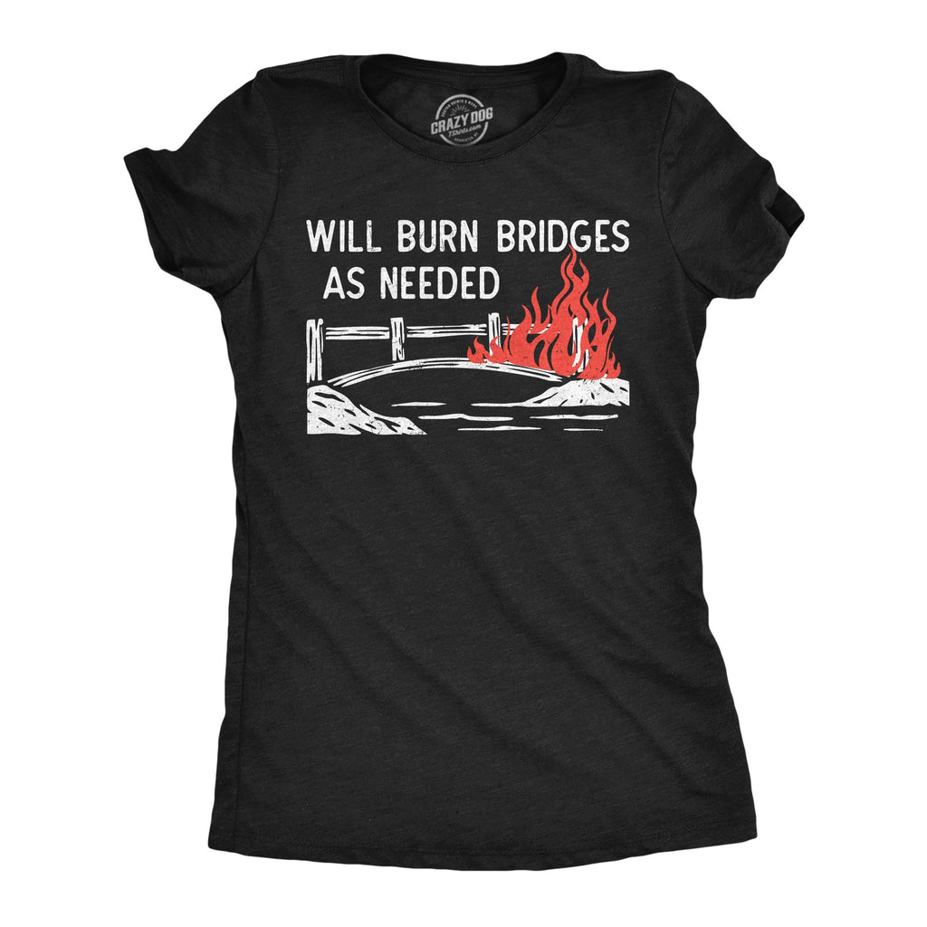 Will Burn Bridges As Needed Women's T Shirt