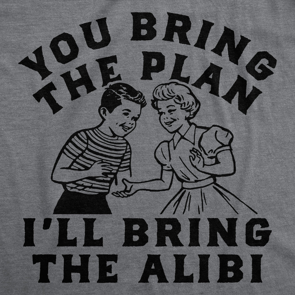 You Bring The Plan Ill Bring The Alibi Women's T Shirt