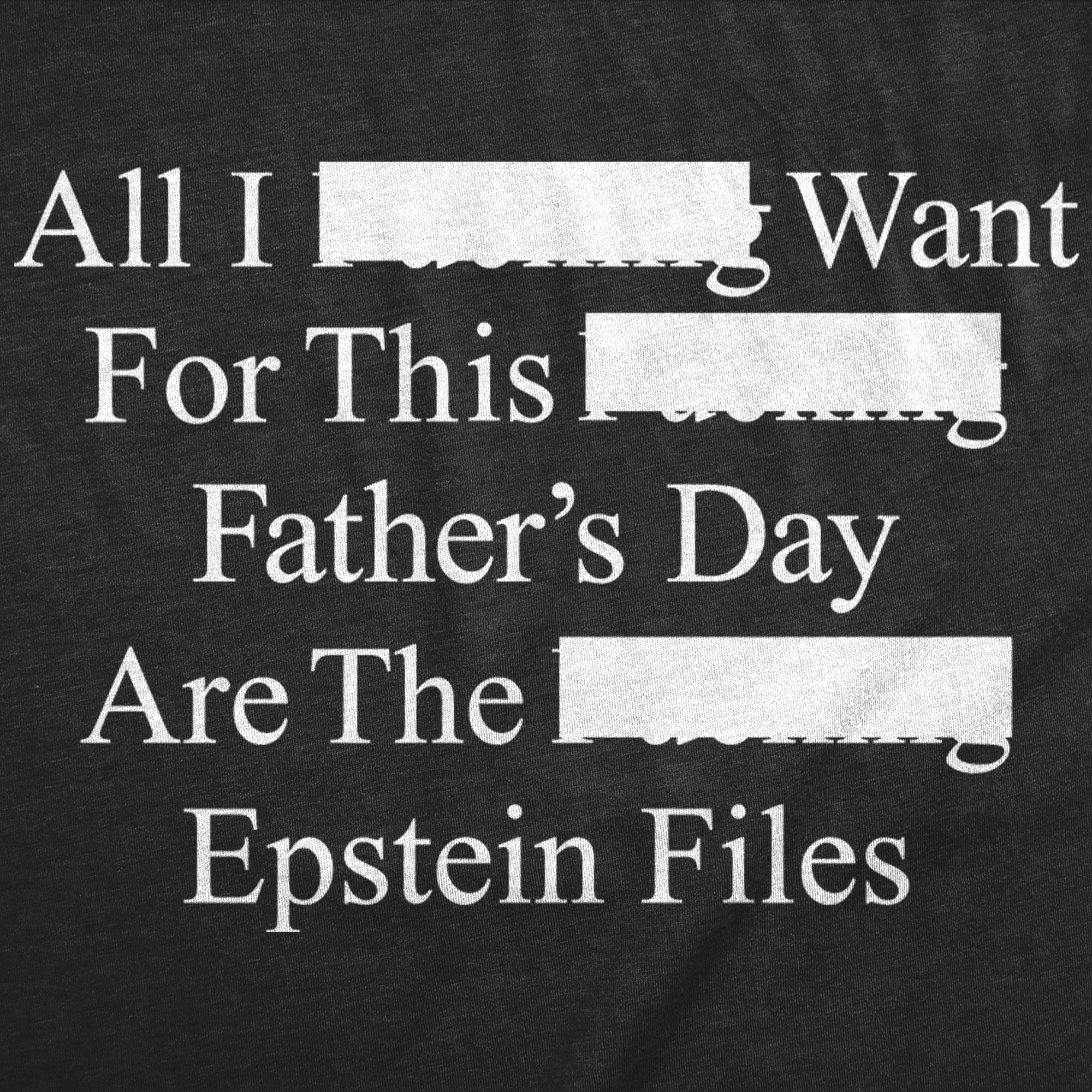 All I Want For Fathers Day Are The Epstein Files Men's T Shirt