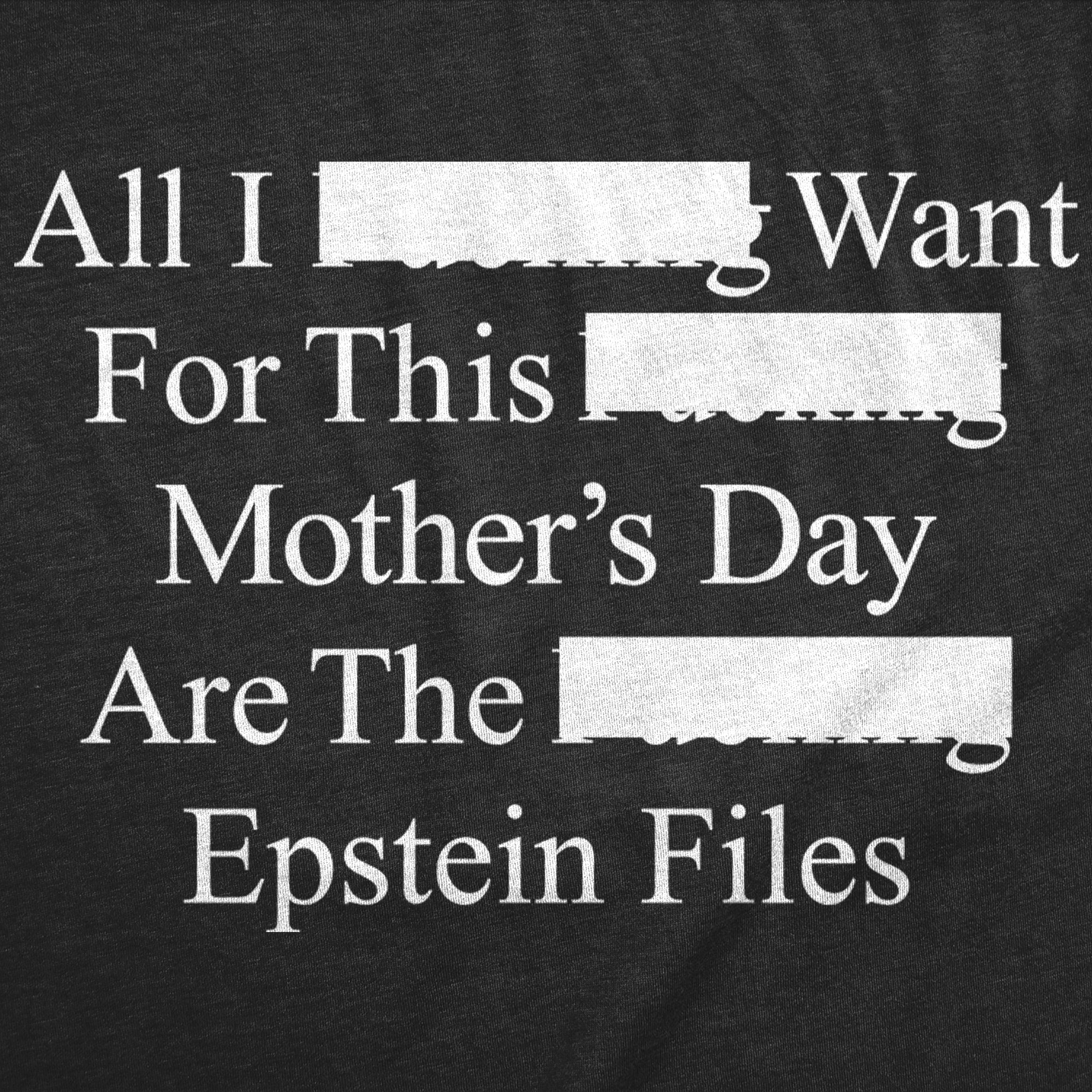 All I Want For Mothers Day Are The Epstein Files Women's T Shirt