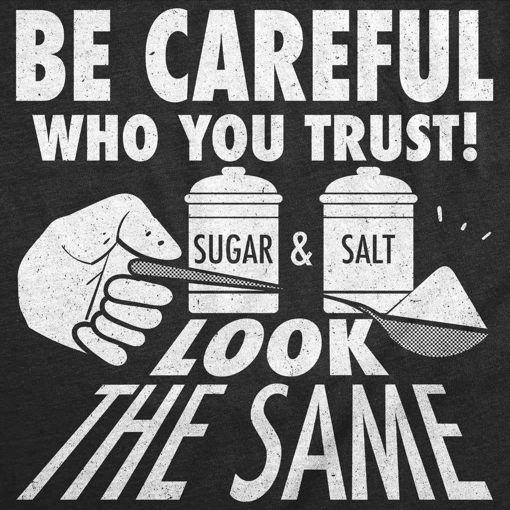 Be Careful Who You Trust Sugar And Salt Look The Same Women's T Shirt