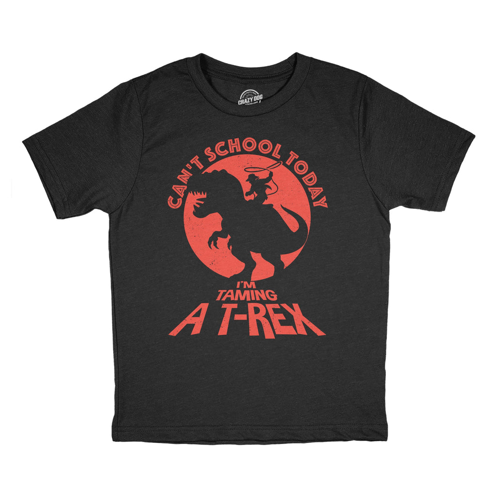 Cant School Today Im Taming A T Rex Youth T Shirt