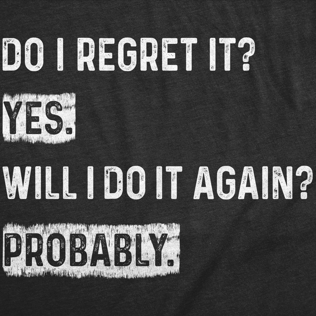 Do I Regret It Yes Will I Do It Again Probably Men's T Shirt