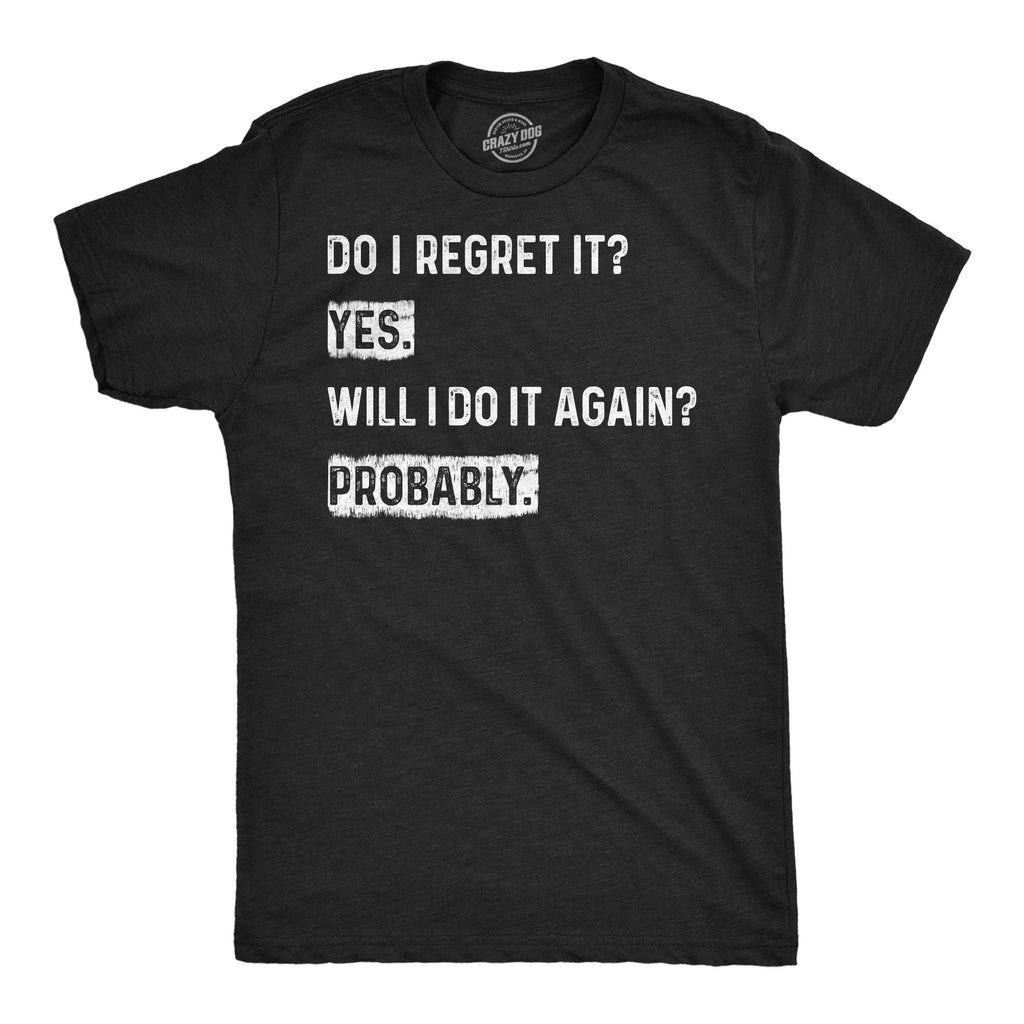 Do I Regret It Yes Will I Do It Again Probably Men's T Shirt