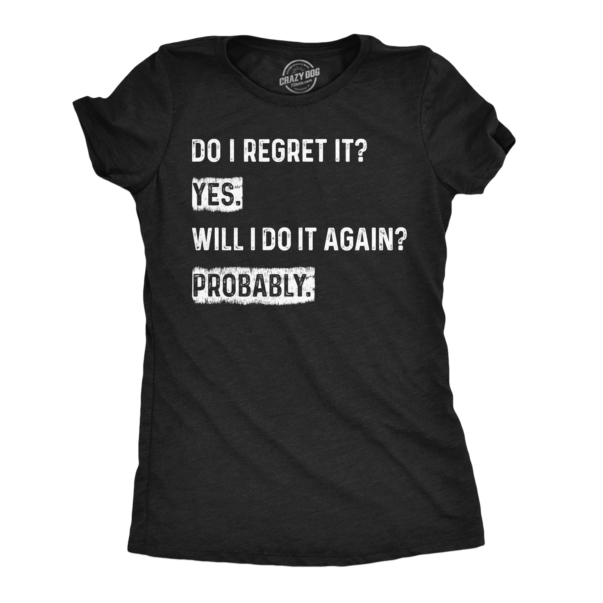 Do I Regret It Yes Will I Do It Again Probably Women's T Shirt