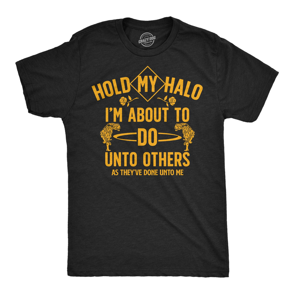 Hold My Halo Im About To Do Unto Others As They’ve Done Unto Me Men's T Shirt