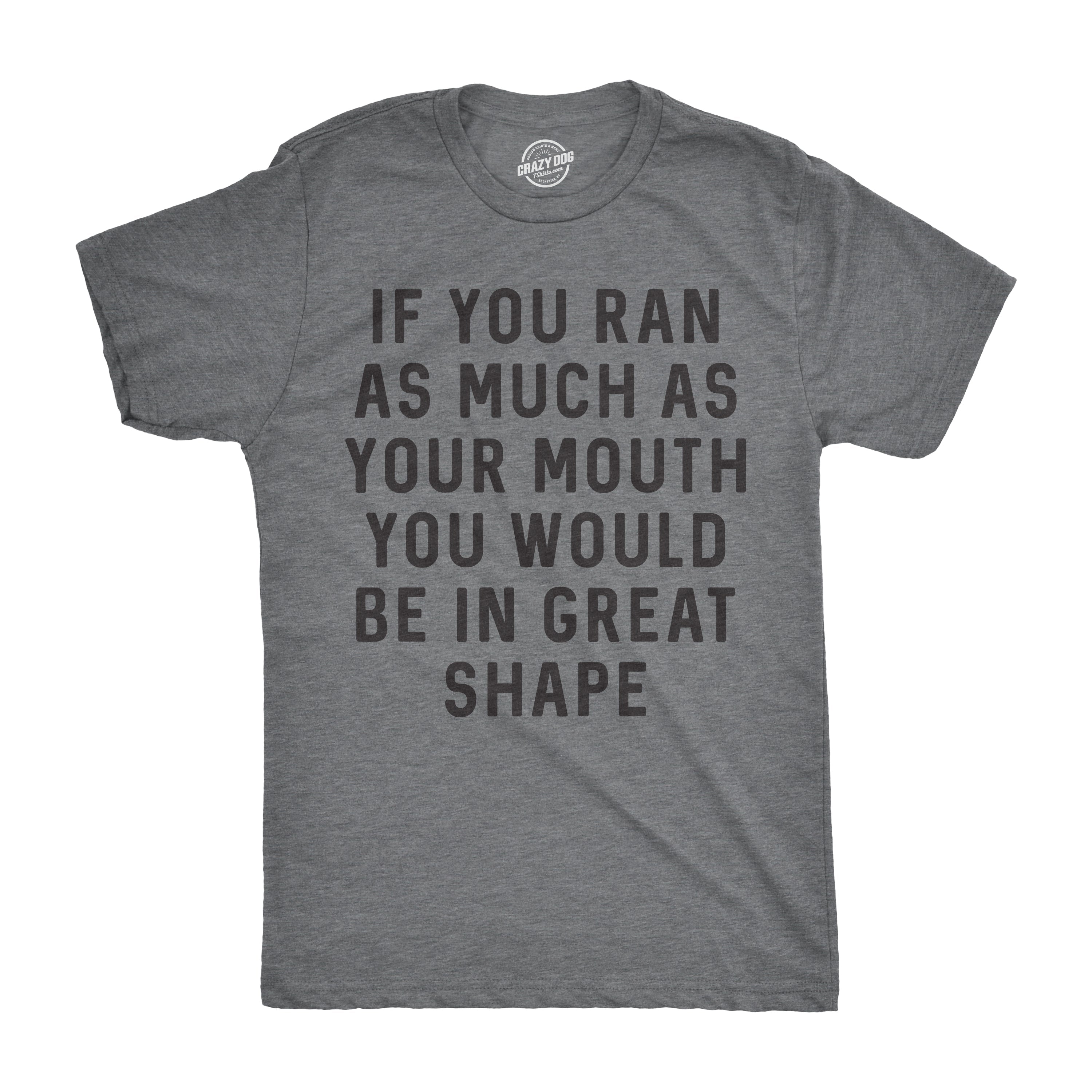 If You Ran As Much As Your Mouth You Would Be In Great Shape Men's T Shirt