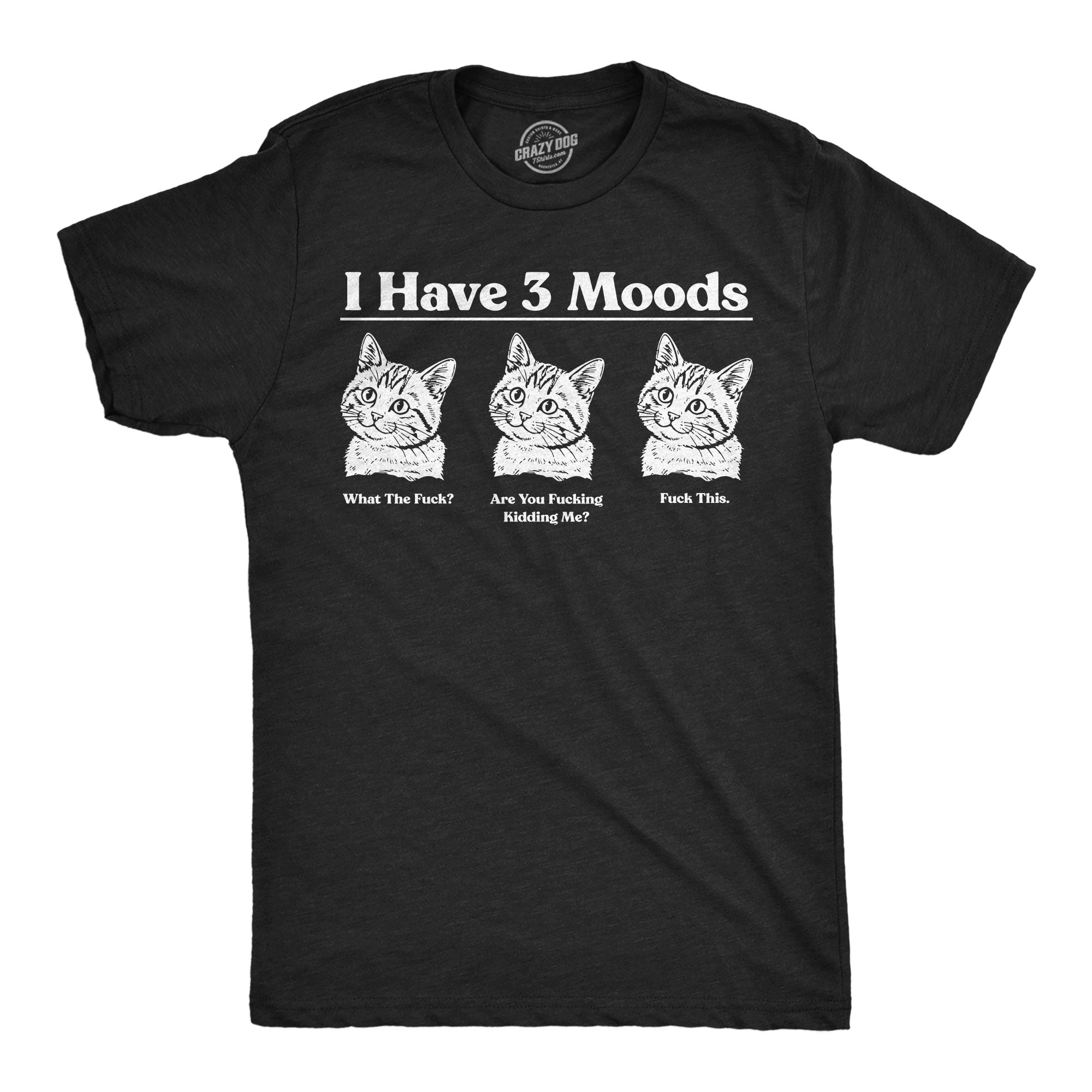 I Have Three Moods What The Fuck Are You Fucking Kidding Me Fuck This Men's T Shirt
